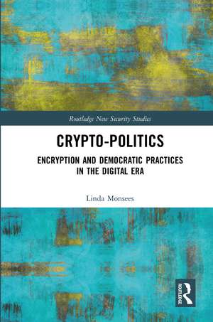 Crypto-Politics: Encryption and Democratic Practices in the Digital Era de Linda Monsees