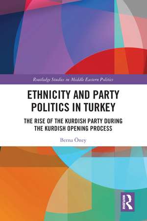 Ethnicity and Party Politics in Turkey: The Rise of the Kurdish Party during the Kurdish Opening Process de Berna Öney