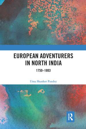 European Adventurers in North India: 1750–1803 de Uma Shanker Pandey