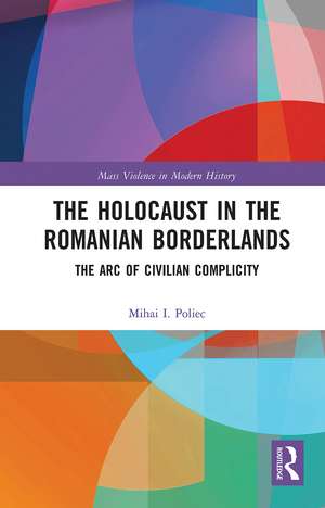 The Holocaust in the Romanian Borderlands: The Arc of Civilian Complicity de Mihai Poliec