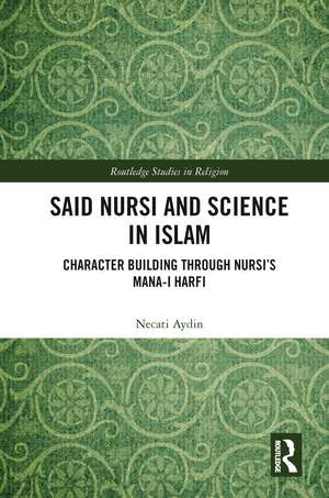 Said Nursi and Science in Islam: Character Building through Nursi’s Mana-i harfi de Necati Aydin