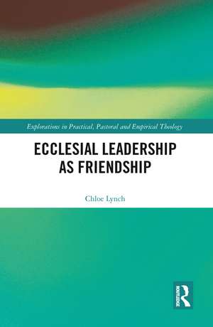 Ecclesial Leadership as Friendship de Chloe Lynch