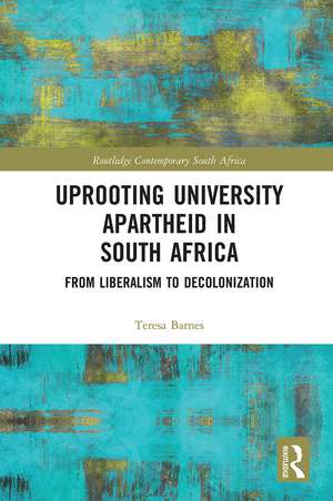 Uprooting University Apartheid in South Africa: From Liberalism to Decolonization de Teresa Barnes