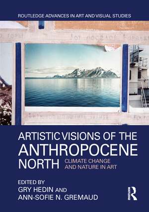 Artistic Visions of the Anthropocene North: Climate Change and Nature in Art de Gry Hedin