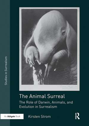 Animal Surreal: The Role of Darwin, Animals, and Evolution in Surrealism de Kirsten Strom