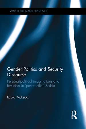 Gender Politics and Security Discourse: Personal-Political Imaginations and Feminism in 'Post-conflict' Serbia de Laura McLeod