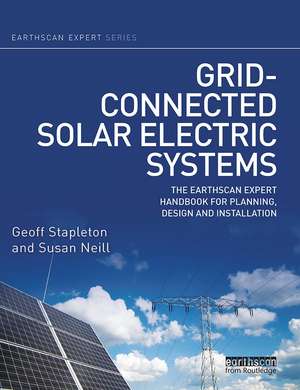 Grid-connected Solar Electric Systems: The Earthscan Expert Handbook for Planning, Design and Installation de Geoff Stapleton