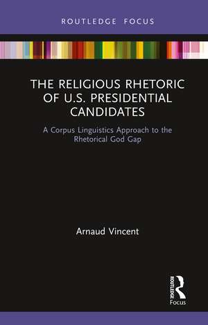 The Religious Rhetoric of U.S. Presidential Candidates: A Corpus Linguistics Approach to the Rhetorical God Gap de Arnaud Vincent