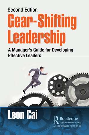 Gear-Shifting Leadership: A Manager’s Guide for Developing Effective Leaders, Second Edition de Leon Cai