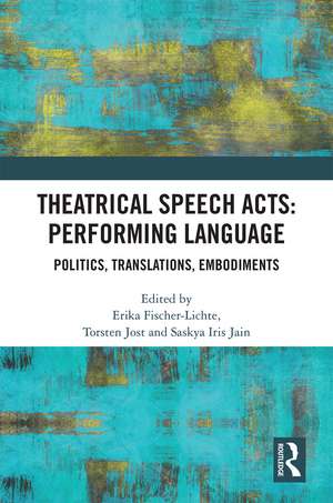 Theatrical Speech Acts: Performing Language: Politics, Translations, Embodiments de Erika Fischer-Lichte