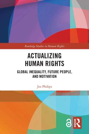 Actualizing Human Rights: Global Inequality, Future People, and Motivation de Jos Philips