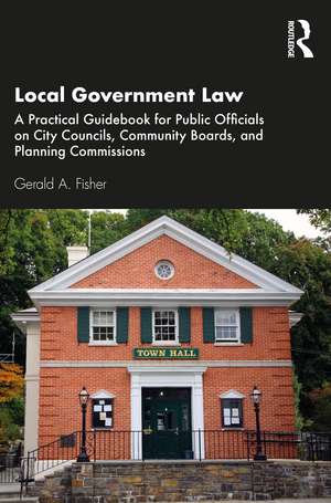 Local Government Law: A Practical Guidebook for Public Officials on City Councils, Community Boards, and Planning Commissions de Gerald A. Fisher