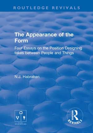 The Appearance of the Form: Four Essays on the Position Designing takes between People and Things de N.J. Habraken