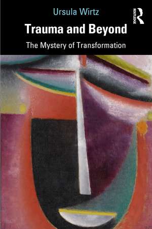 Trauma and Beyond: The Mystery of Transformation de Ursula Wirtz