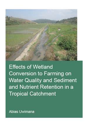 Effects of Wetland Conversion to Farming on Water Quality and Sediment and Nutrient Retention in a Tropical Catchment de Abias Uwimana