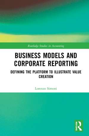 Business Models and Corporate Reporting: Defining the Platform to Illustrate Value Creation de Lorenzo Simoni