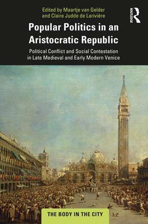 Popular Politics in an Aristocratic Republic: Political Conflict and Social Contestation in Late Medieval and Early Modern Venice de Maartje van Gelder