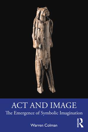 Act and Image: The Emergence of Symbolic Imagination de Warren Colman