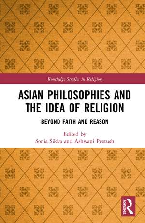 Asian Philosophies and the Idea of Religion: Beyond Faith and Reason de Sonia Sikka