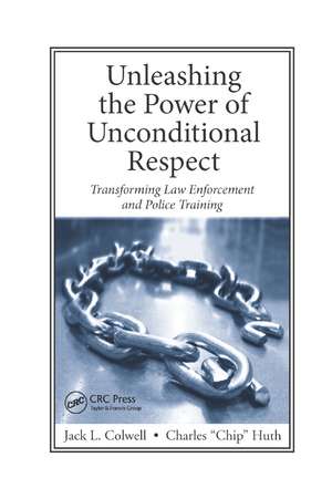 Unleashing the Power of Unconditional Respect: Transforming Law Enforcement and Police Training de Jack Colwell