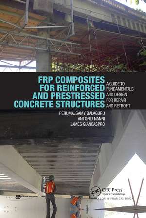 FRP Composites for Reinforced and Prestressed Concrete Structures: A Guide to Fundamentals and Design for Repair and Retrofit de Perumalsamy Balaguru