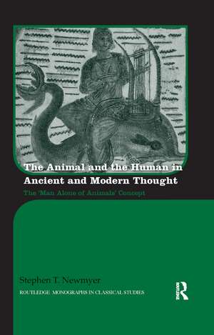 The Animal and the Human in Ancient and Modern Thought: The ‘Man Alone of Animals’ Concept de Stephen Newmyer