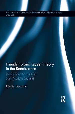 Friendship and Queer Theory in the Renaissance: Gender and Sexuality in Early Modern England de John S. Garrison