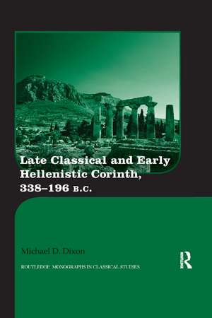 Late Classical and Early Hellenistic Corinth: 338-196 BC de Michael D. Dixon