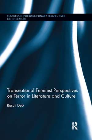 Transnational Feminist Perspectives on Terror in Literature and Culture de Basuli Deb