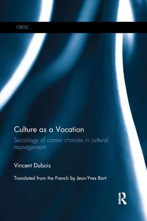 Culture as a Vocation: Sociology of career choices in cultural management de Vincent Dubois