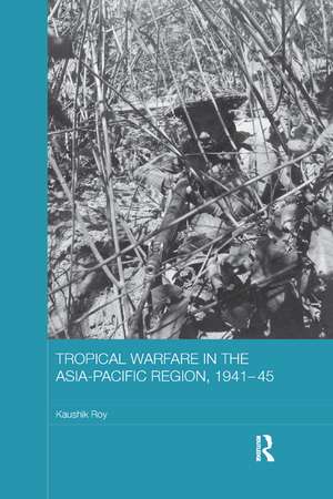 Tropical Warfare in the Asia-Pacific Region, 1941-45 de Kaushik Roy