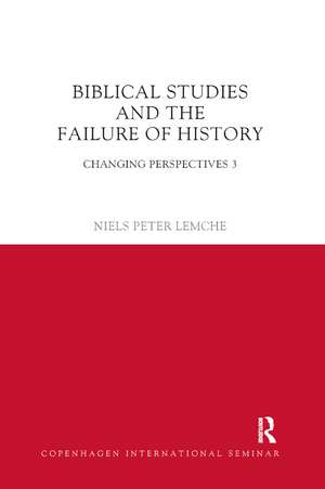 Biblical Studies and the Failure of History: Changing Perspectives 3 de Niels Peter Lemche