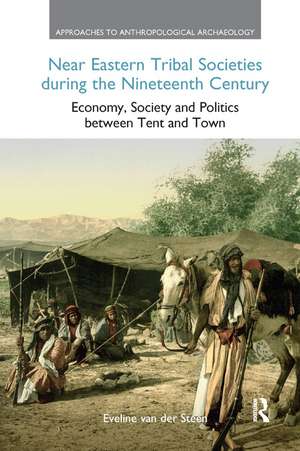 Near Eastern Tribal Societies During the Nineteenth Century: Economy, Society and Politics Between Tent and Town de Eveline van der Steen