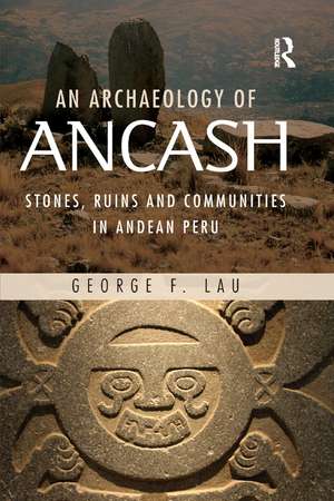 An Archaeology of Ancash: Stones, Ruins and Communities in Andean Peru de George Lau