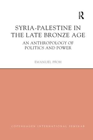 Syria-Palestine in The Late Bronze Age: An Anthropology of Politics and Power de Emanuel Pfoh