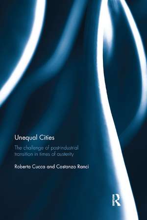 Unequal Cities: The Challenge of Post-Industrial Transition in Times of Austerity de Roberta Cucca