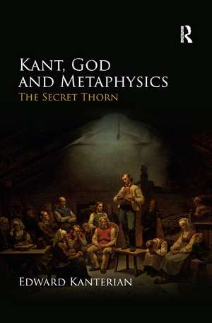 Kant, God and Metaphysics: The Secret Thorn de Edward Kanterian