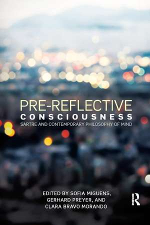 Pre-reflective Consciousness: Sartre and Contemporary Philosophy of Mind de Sofia Miguens