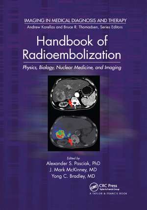 Handbook of Radioembolization: Physics, Biology, Nuclear Medicine, and Imaging de PhD. Pasciak