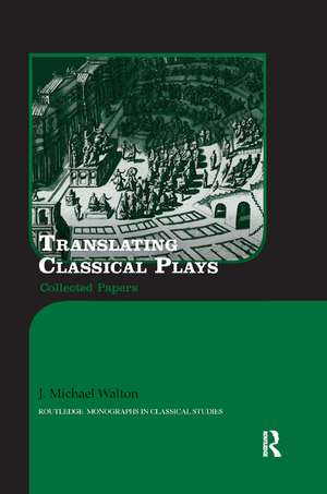 Translating Classical Plays: Collected Papers de J. Michael Walton