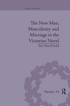 The New Man, Masculinity and Marriage in the Victorian Novel de Tara MacDonald