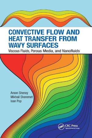 Convective Flow and Heat Transfer from Wavy Surfaces: Viscous Fluids, Porous Media, and Nanofluids de Aroon Shenoy