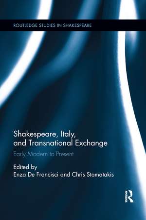 Shakespeare, Italy, and Transnational Exchange: Early Modern to Present de Enza De Francisci