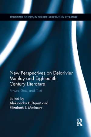 New Perspectives on Delarivier Manley and Eighteenth Century Literature: Power, Sex, and Text de Aleksondra Hultquist