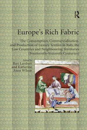 Europe's Rich Fabric: The Consumption, Commercialisation, and Production of Luxury Textiles in Italy, the Low Countries and Neighbouring Territories (Fourteenth-Sixteenth Centuries) de Bart Lambert