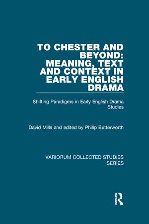 To Chester and Beyond: Meaning, Text and Context in Early English Drama: Shifting Paradigms in Early English Drama Studies de David Mills