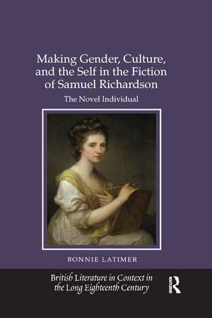 Making Gender, Culture, and the Self in the Fiction of Samuel Richardson: The Novel Individual de Bonnie Latimer