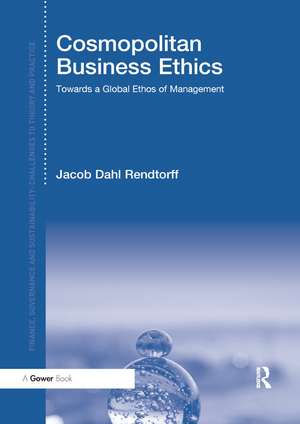 Cosmopolitan Business Ethics: Towards a Global Ethos of Management de Jacob Dahl Rendtorff