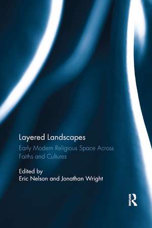 Layered Landscapes: Early Modern Religious Space Across Faiths and Cultures de Eric Nelson