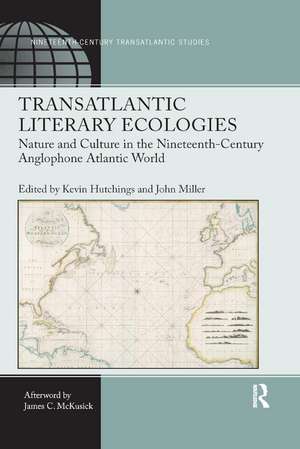 Transatlantic Literary Ecologies: Nature and Culture in the Nineteenth-Century Anglophone Atlantic World de Kevin Hutchings